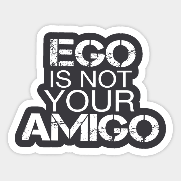 Ego is not your amigo Sticker by silvercloud